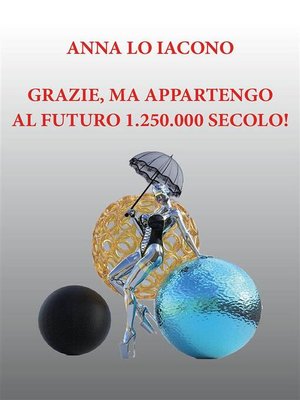 cover image of Grazie, ma appartengo al futuro 1.250.000 secolo!
